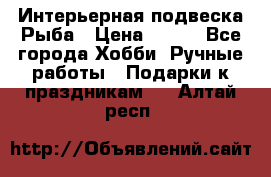  Интерьерная подвеска Рыба › Цена ­ 450 - Все города Хобби. Ручные работы » Подарки к праздникам   . Алтай респ.